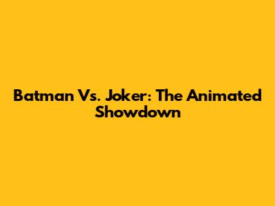 Batman Vs. Joker: The Animated Showdown