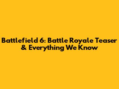Battlefield 6: Battle Royale Teaser & Everything We Know