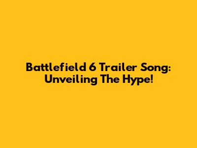 Battlefield 6 Trailer Song: Unveiling The Hype!
