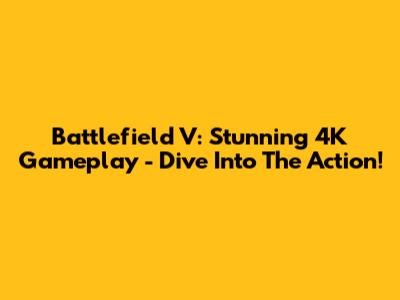 Battlefield V: Stunning 4K Gameplay - Dive Into The Action!