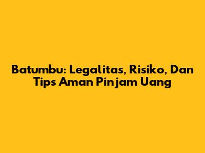 Batumbu: Legalitas, Risiko, Dan Tips Aman Pinjam Uang