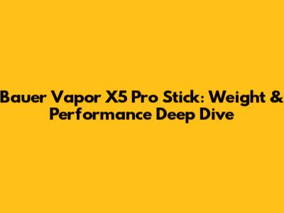 Bauer Vapor X5 Pro Stick: Weight & Performance Deep Dive