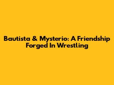Bautista & Mysterio: A Friendship Forged In Wrestling