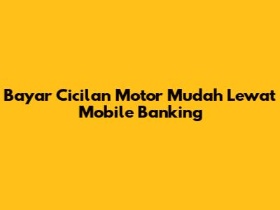 Bayar Cicilan Motor Mudah Lewat Mobile Banking
