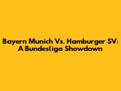 Bayern Munich Vs. Hamburger SV: A Bundesliga Showdown