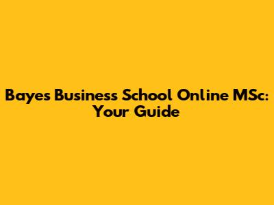 Bayes Business School Online MSc: Your Guide