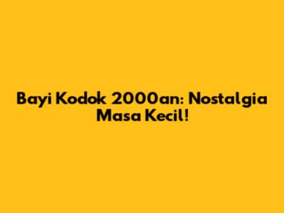 Bayi Kodok 2000an: Nostalgia Masa Kecil!