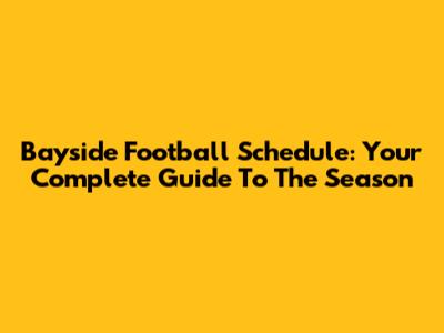 Bayside Football Schedule: Your Complete Guide To The Season