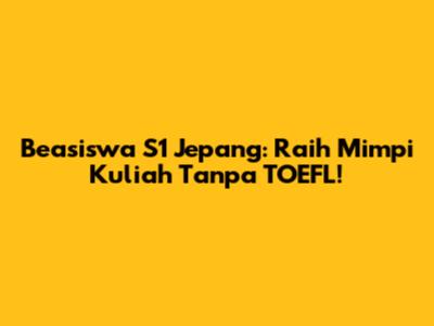 Beasiswa S1 Jepang: Raih Mimpi Kuliah Tanpa TOEFL!