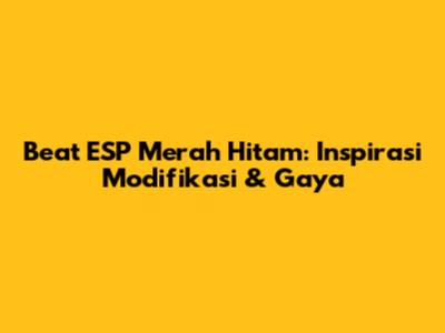 Beat ESP Merah Hitam: Inspirasi Modifikasi & Gaya
