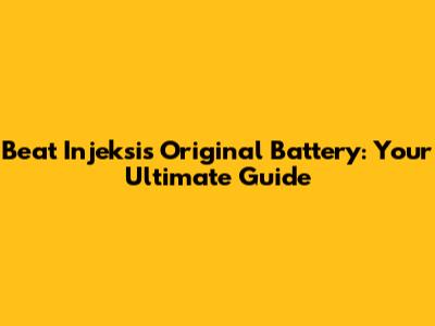 Beat Injeksi's Original Battery: Your Ultimate Guide