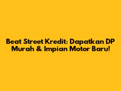 Beat Street Kredit: Dapatkan DP Murah & Impian Motor Baru!
