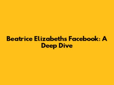 Beatrice Elizabeth's Facebook: A Deep Dive