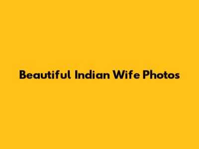 Beautiful Indian Wife Photos