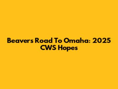 Beavers' Road To Omaha: 2025 CWS Hopes