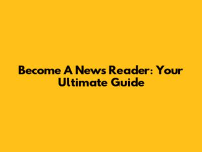 Become A News Reader: Your Ultimate Guide