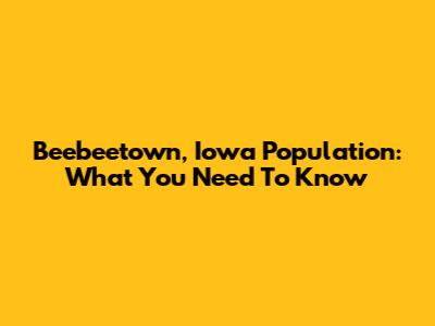 Beebeetown, Iowa Population: What You Need To Know