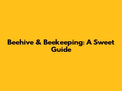 Beehive & Beekeeping: A Sweet Guide