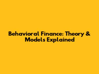 Behavioral Finance: Theory & Models Explained