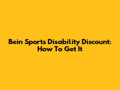 Bein Sports Disability Discount: How To Get It