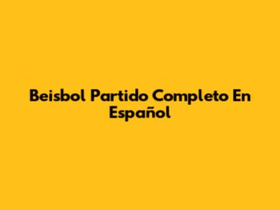 Beisbol Partido Completo En Español