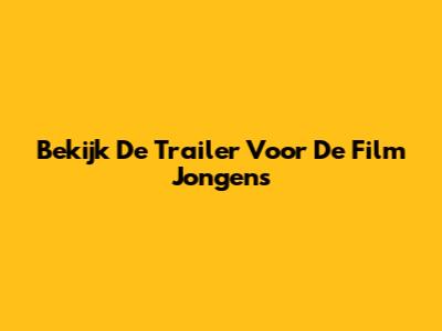 Bekijk De Trailer Voor De Film Jongens