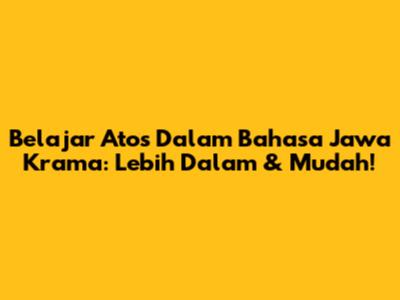 Belajar 'Atos' Dalam Bahasa Jawa Krama: Lebih Dalam & Mudah!