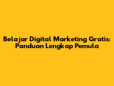 Belajar Digital Marketing Gratis: Panduan Lengkap Pemula