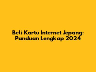Beli Kartu Internet Jepang: Panduan Lengkap 2024