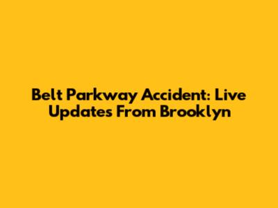 Belt Parkway Accident: Live Updates From Brooklyn