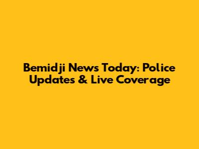 Bemidji News Today: Police Updates & Live Coverage