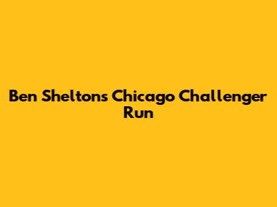 Ben Shelton's Chicago Challenger Run