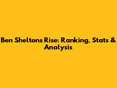Ben Shelton's Rise: Ranking, Stats & Analysis