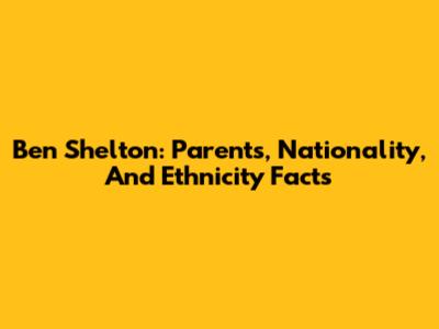 Ben Shelton: Parents, Nationality, And Ethnicity Facts