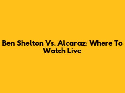 Ben Shelton Vs. Alcaraz: Where To Watch Live