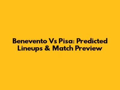 Benevento Vs Pisa: Predicted Lineups & Match Preview