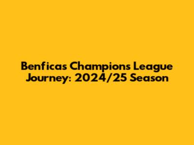 Benfica's Champions League Journey: 2024/25 Season