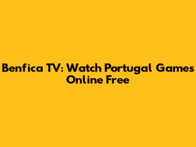 Benfica TV: Watch Portugal Games Online Free