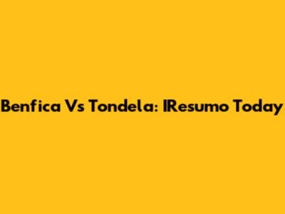 Benfica Vs Tondela: IResumo Today