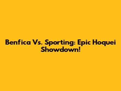 Benfica Vs. Sporting: Epic Hoquei Showdown!