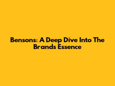 Benson's: A Deep Dive Into The Brand's Essence