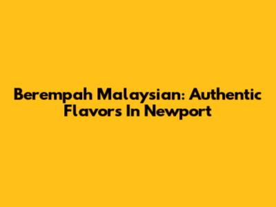 Berempah Malaysian: Authentic Flavors In Newport