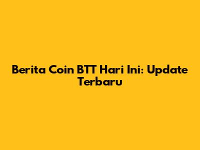 Berita Coin BTT Hari Ini: Update Terbaru