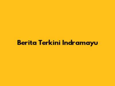 Berita Terkini Indramayu