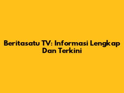 Beritasatu TV: Informasi Lengkap Dan Terkini