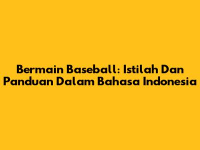 Bermain Baseball: Istilah Dan Panduan Dalam Bahasa Indonesia