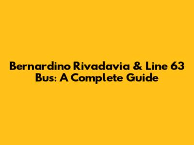 Bernardino Rivadavia & Line 63 Bus: A Complete Guide