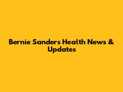 Bernie Sanders Health News & Updates