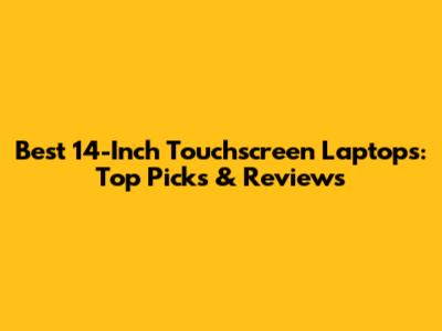 Best 14-Inch Touchscreen Laptops: Top Picks & Reviews
