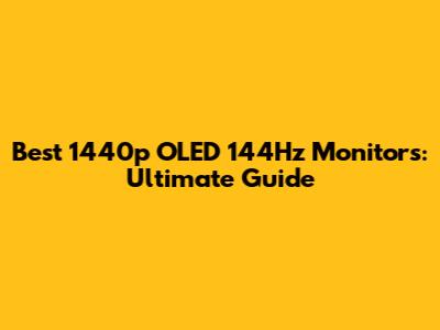 Best 1440p OLED 144Hz Monitors: Ultimate Guide
